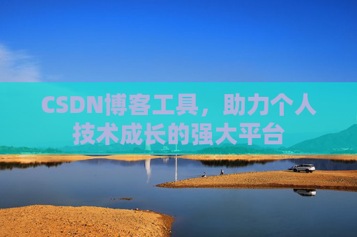 CSDN博客工具，助力个人技术成长的强大平台